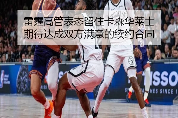 雷霆高管表态留住卡森华莱士 期待达成双方满意的续约合同